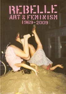 Westen, Mirjam (ed.), Rebelle. Art & Feminism 1969-2009, Arnhem: MMKA, 2009.