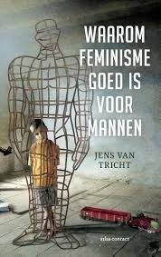 Van Tricht, Jens, Waarom feminisme goed is voor mannen. Amsterdam: Atlas Contact, 2018.