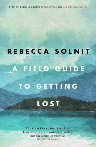 Rebecca Solnit A Field Guide to Getting Lost. Canongate Canons, 2017.