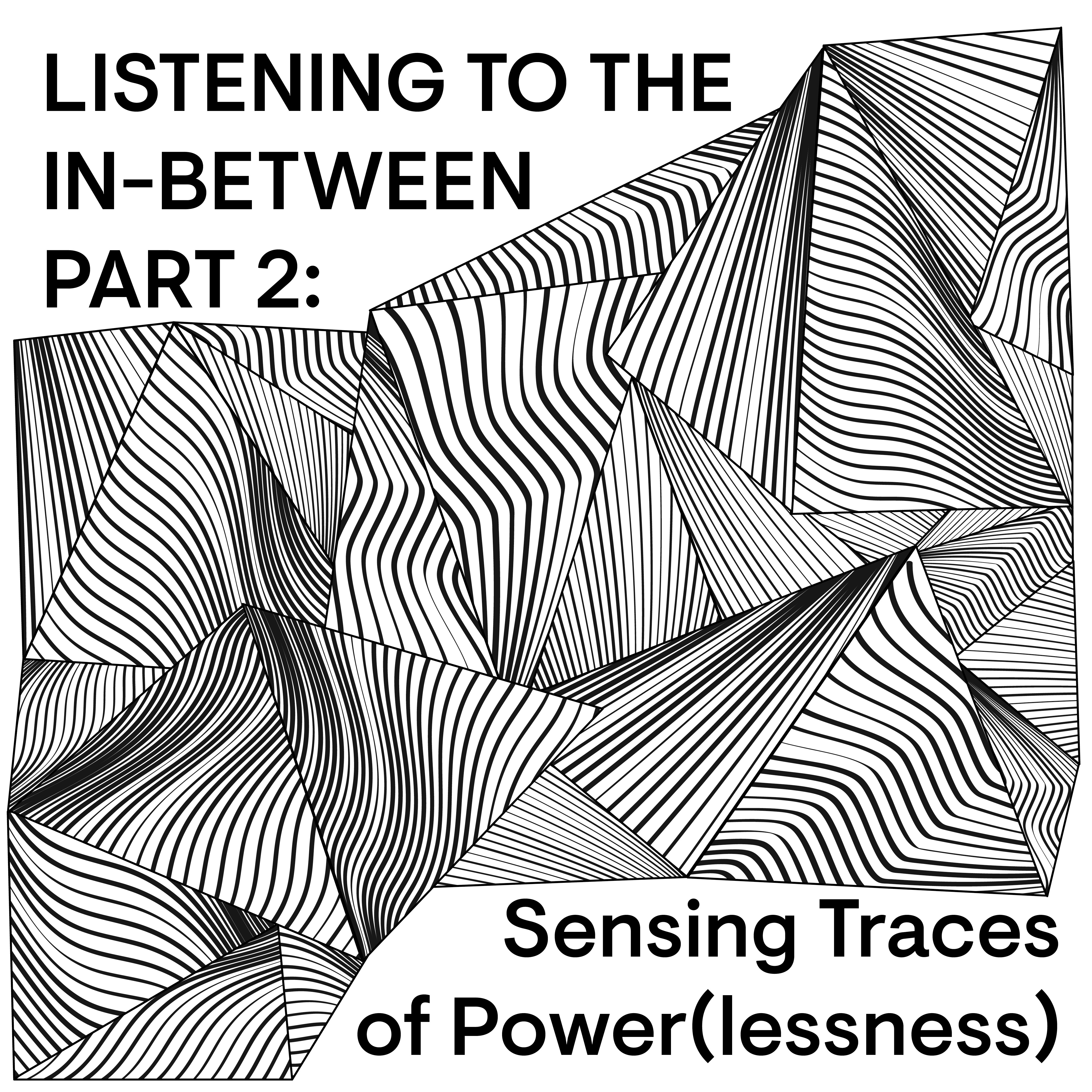 Listening to the In-Between Part 2: Sensing Traces of Power(lessness)